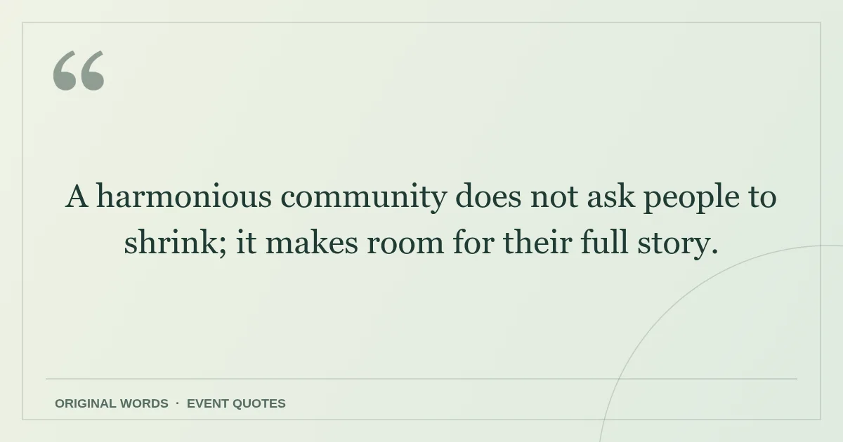 Harmony Day Quotes quote: A harmonious community does not ask people to shrink; it makes room for their full story.