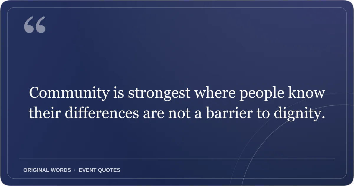 Harmony Day Quotes quote: Community is strongest where people know their differences are not a barrier to dignity.