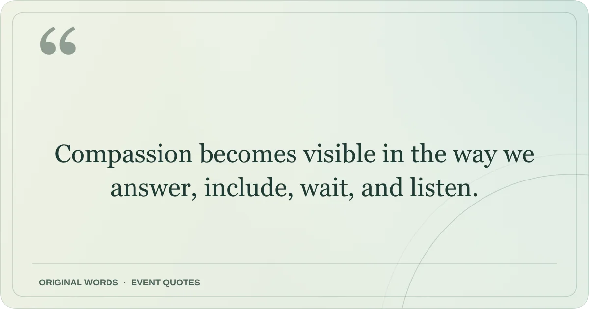 Harmony Day Quotes quote: Compassion becomes visible in the way we answer, include, wait, and listen.