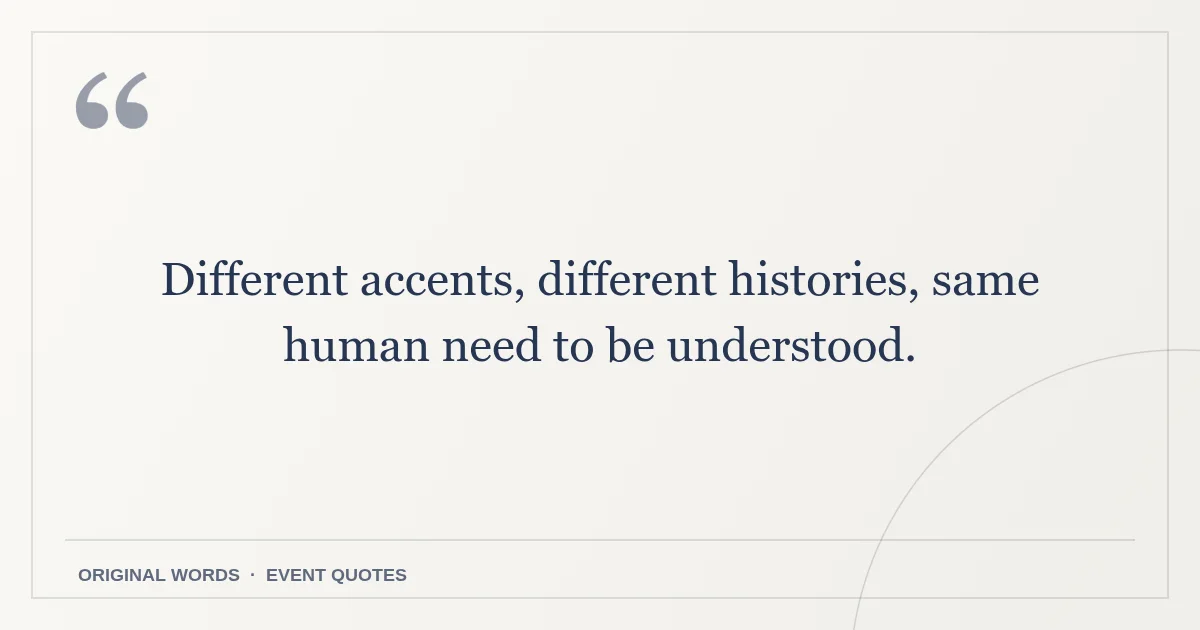 Harmony Day Quotes quote: Different accents, different histories, same human need to be understood.