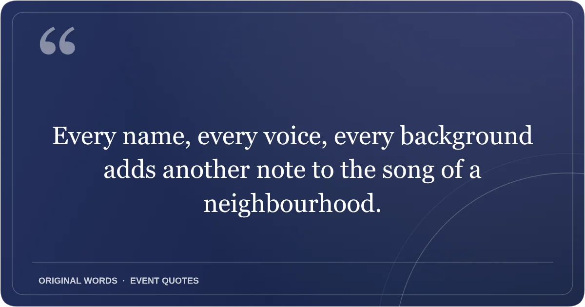 Harmony Day Quotes quote: Every name, every voice, every background adds another note to the song of a neighbourhood.