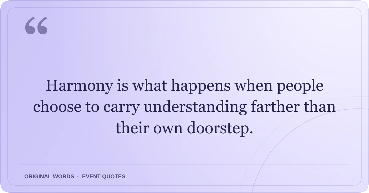 Harmony Day Quotes quote: Harmony is what happens when people choose to carry understanding farther than their own doorstep.