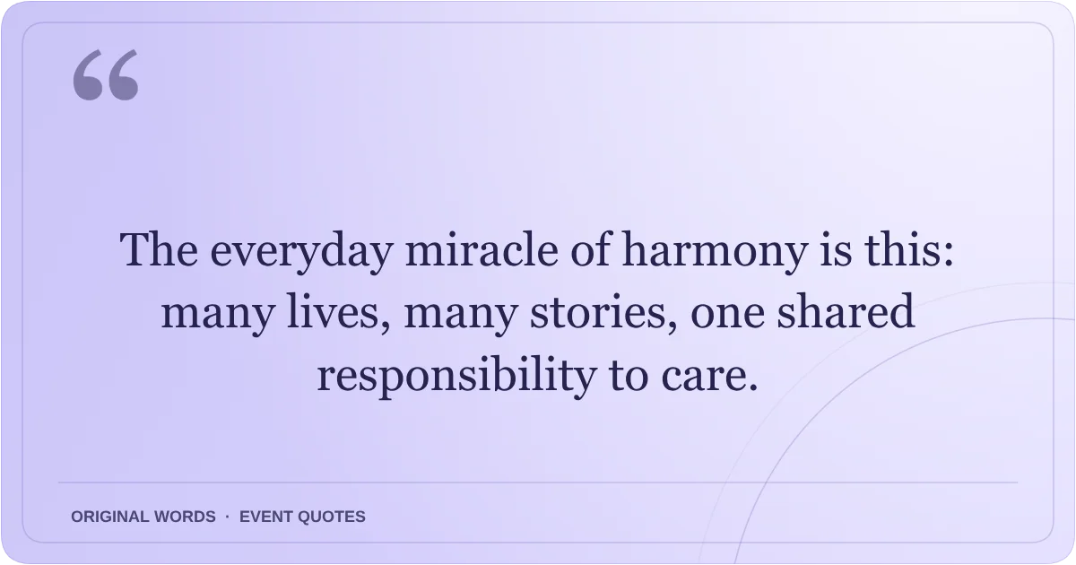 Harmony Day Quotes quote: The everyday miracle of harmony is this: many lives, many stories, one shared responsibility to care.