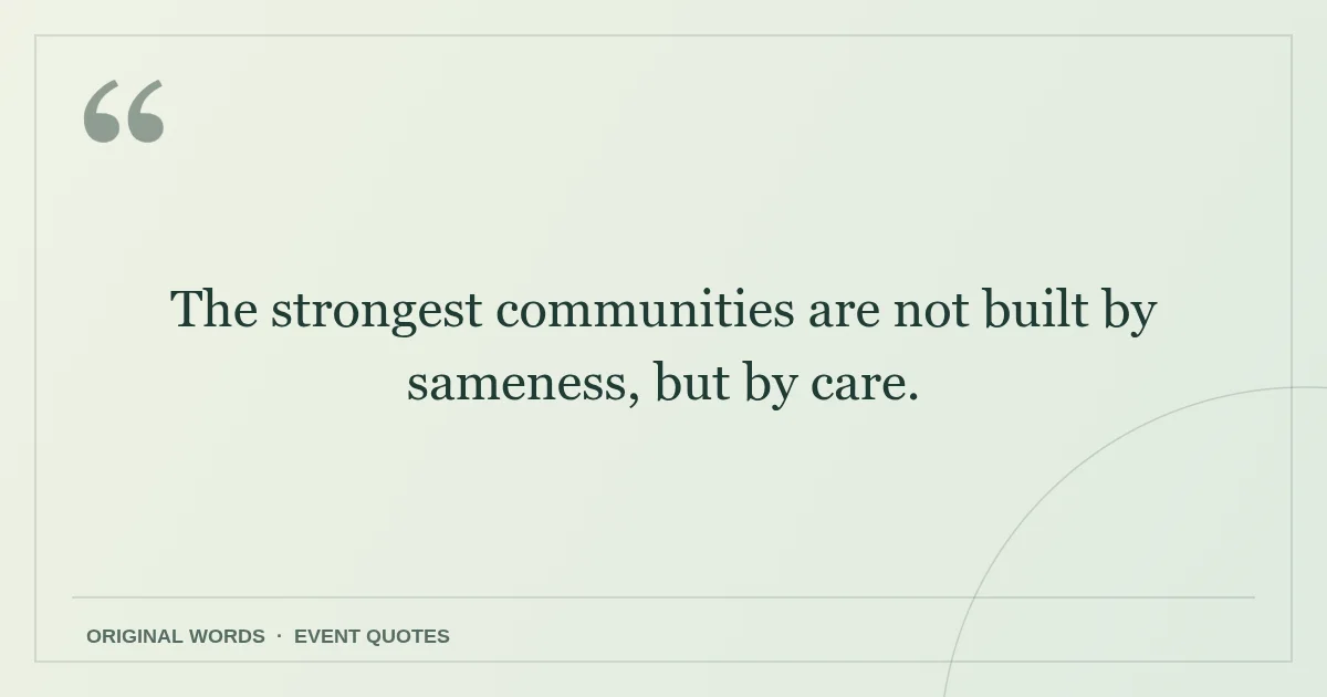 Harmony Day Quotes quote: The strongest communities are not built by sameness, but by care.