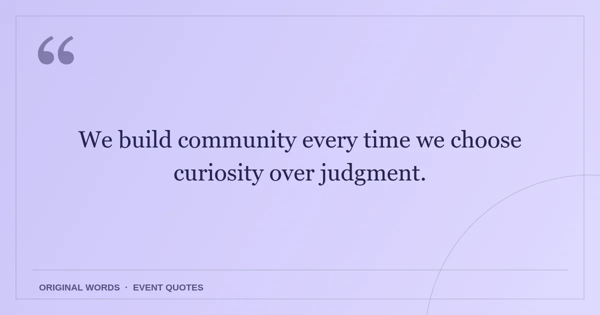 Harmony Day Quotes quote: We build community every time we choose curiosity over judgment.
