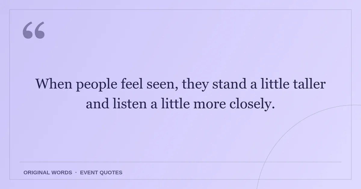Harmony Day Quotes quote: When people feel seen, they stand a little taller and listen a little more closely.